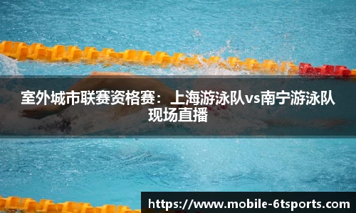 室外城市联赛资格赛：上海游泳队vs南宁游泳队现场直播
