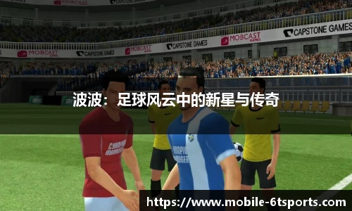波波：足球风云中的新星与传奇